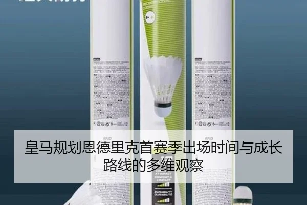 皇马规划恩德里克首赛季出场时间与成长路线的多维观察 - kaiyun